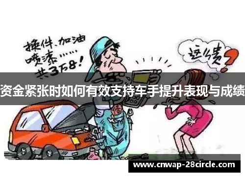 资金紧张时如何有效支持车手提升表现与成绩 资金紧张时如何有效支持车手提升表现与成绩