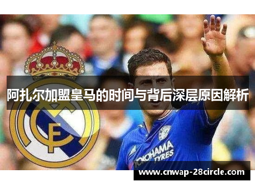 阿扎尔加盟皇马的时间与背后深层原因解析