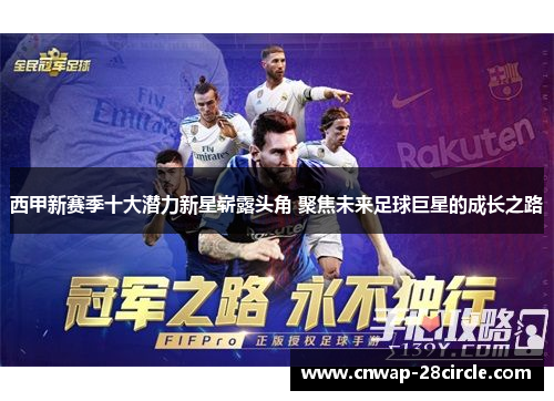 西甲新赛季十大潜力新星崭露头角 聚焦未来足球巨星的成长之路 西甲新赛季十大潜力新星崭露头角 聚焦未来足球巨星的成长之路
