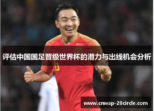 评估中国国足晋级世界杯的潜力与出线机会分析