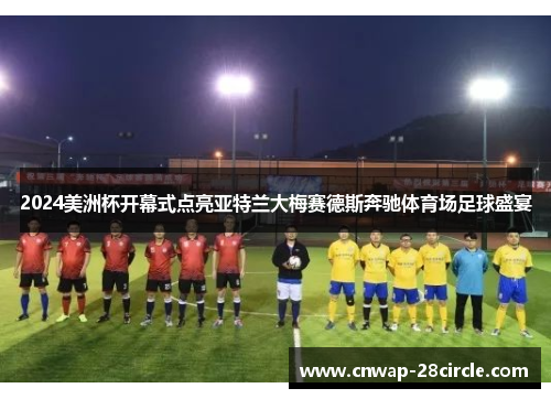 2024美洲杯开幕式点亮亚特兰大梅赛德斯奔驰体育场足球盛宴