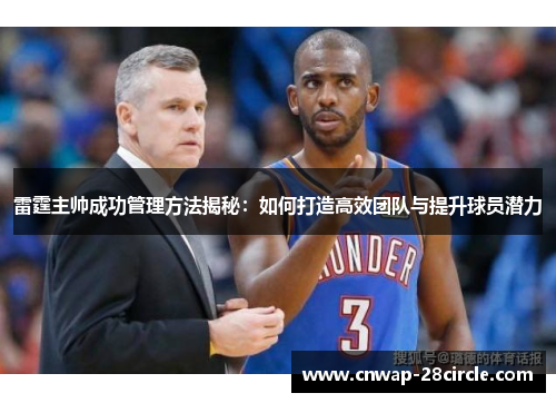 雷霆主帅成功管理方法揭秘：如何打造高效团队与提升球员潜力